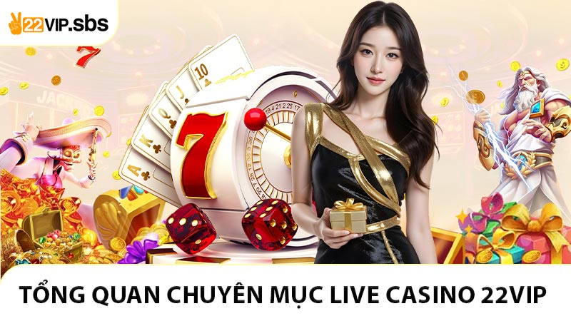 Tổng quan chuyên mục Live Casino 22VIP 
